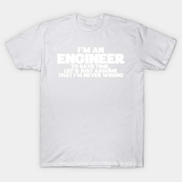 ENGINEER NEVER WRONG T-Shirt-TJ